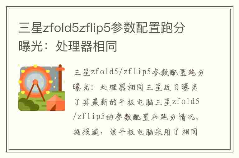 三星zfold5zflip5参数配置跑分曝光：处理器相同